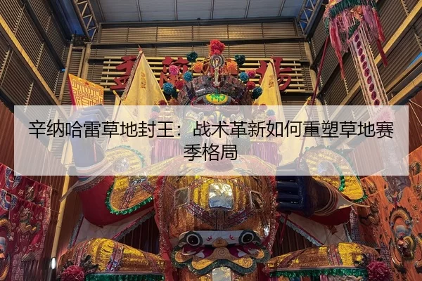辛纳哈雷草地封王：战术革新如何重塑草地赛季格局