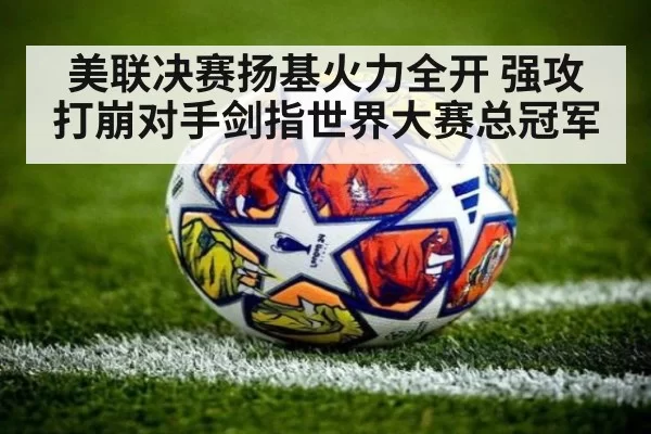 美联决赛扬基火力全开 强攻打崩对手剑指世界大赛总冠军
